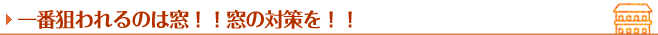 一番狙われるのは窓!!窓の対策を!!